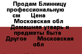 Продам Блинницу профессиональную. 40 см,  › Цена ­ 7 500 - Московская обл. Домашняя утварь и предметы быта » Другое   . Московская обл.